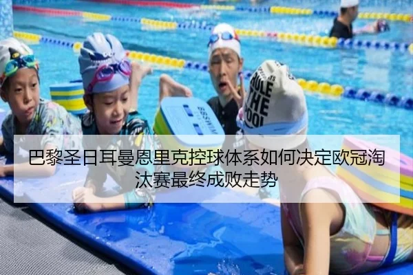 巴黎圣日耳曼恩里克控球体系如何决定欧冠淘汰赛最终成败走势