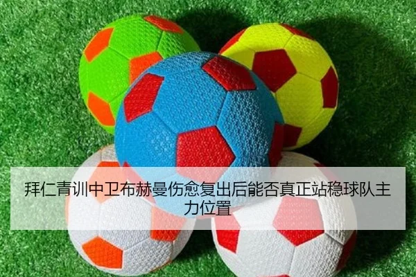 拜仁青训中卫布赫曼伤愈复出后能否真正站稳球队主力位置